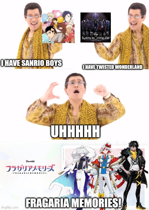 Is it just me, or Fragaria Memories will be a cross between Sanrio Boys and Twisted Wonderland? | I HAVE TWISTED WONDERLAND; I HAVE SANRIO BOYS; UHHHHH; FRAGARIA MEMORIES! | image tagged in memes,ppap,memories,twisted,pretty boy,fusion | made w/ Imgflip meme maker