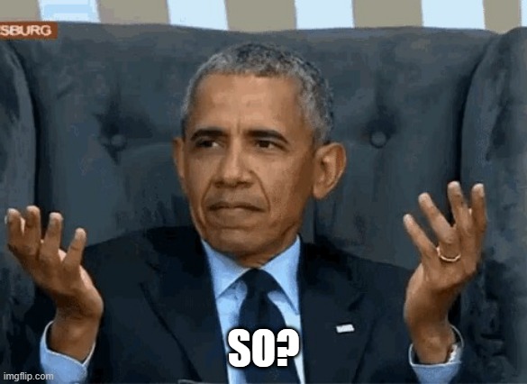 Barack Obama shrug | SO? | image tagged in barack obama shrug | made w/ Imgflip meme maker