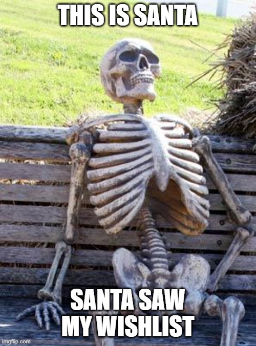 Waiting Skeleton Meme | THIS IS SANTA; SANTA SAW MY WISHLIST | image tagged in memes,waiting skeleton | made w/ Imgflip meme maker