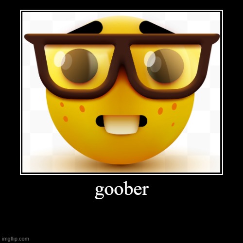 goober | goober | | image tagged in funny,demotivationals | made w/ Imgflip demotivational maker