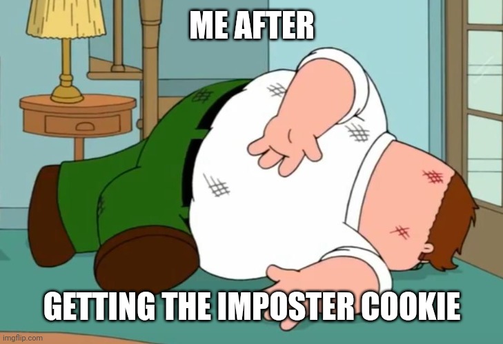ME AFTER GETTING THE IMPOSTER COOKIE | image tagged in death pose | made w/ Imgflip meme maker
