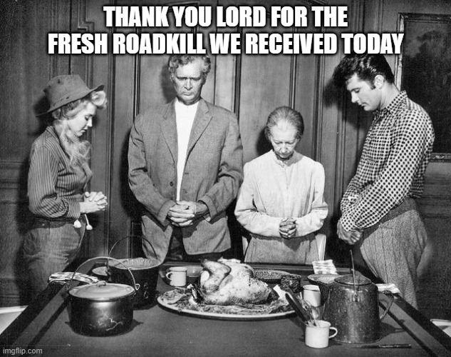 THANK YOU LORD FOR THE FRESH ROADKILL WE RECEIVED TODAY | made w/ Imgflip meme maker