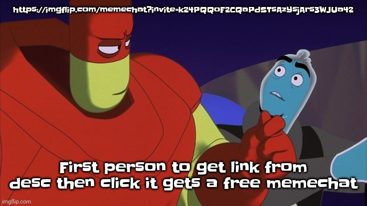 https://imgflip.com/memechat?invite=k24PQQoF2CQaPdSTsAzYsjArs3WJUa42 | https://imgflip.com/memechat?invite=k24PQQoF2CQaPdSTsAzYsjArs3WJUa42; First person to get link from desc then click it gets a free memechat | made w/ Imgflip meme maker