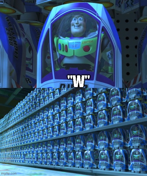 Buzz lightyear clones | "W" | image tagged in buzz lightyear clones | made w/ Imgflip meme maker