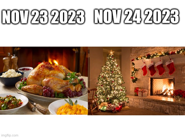 Can’t wait! | NOV 24 2023; NOV 23 2023 | image tagged in memes,christmas,thanksgiving | made w/ Imgflip meme maker