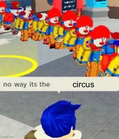Roblox no way it's the *insert something you hate* | circus | image tagged in roblox no way it's the insert something you hate | made w/ Imgflip meme maker