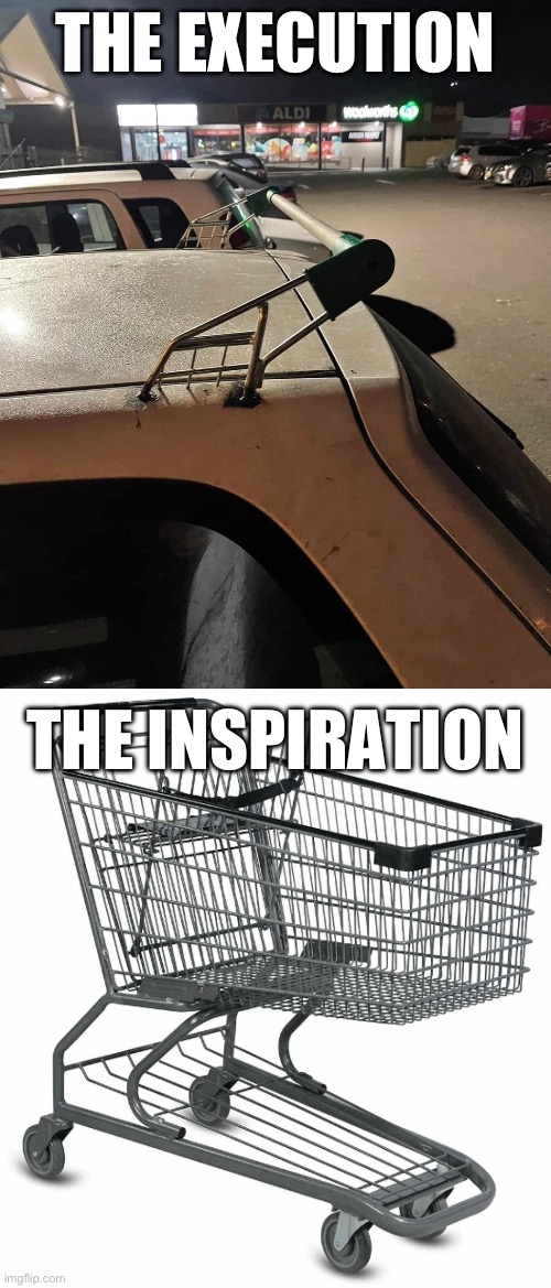 Car spoiler | THE EXECUTION; THE INSPIRATION | image tagged in shopping cart,car,spoiler,engineering | made w/ Imgflip meme maker