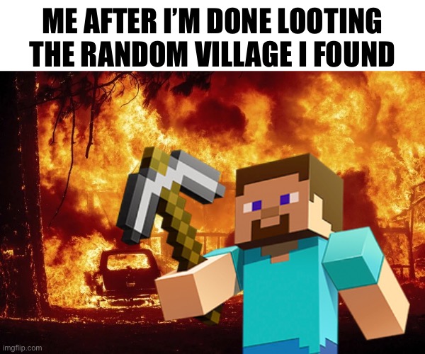 Arson* | ME AFTER I’M DONE LOOTING THE RANDOM VILLAGE I FOUND | image tagged in town burning,minecraft,funny,meme,front page plz,arson | made w/ Imgflip meme maker