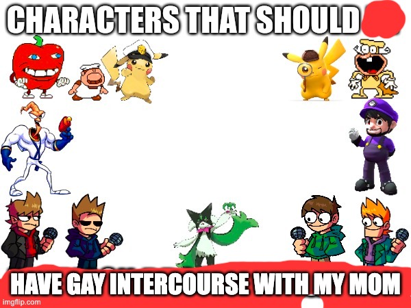 n | HAVE GAY INTERCOURSE WITH MY MOM | image tagged in funny,n't,ayary,yaryar,yat,y | made w/ Imgflip meme maker