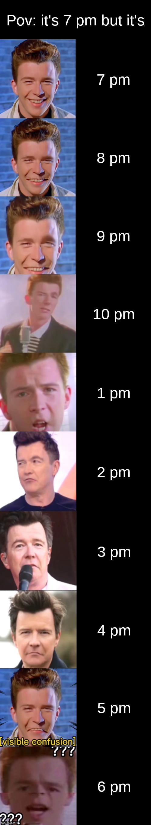 Rick Astley Becoming Confused | Pov: it's 7 pm but it's; 7 pm; 8 pm; 9 pm; 10 pm; 1 pm; 2 pm; 3 pm; 4 pm; 5 pm; 6 pm | image tagged in rick astley becoming confused | made w/ Imgflip meme maker