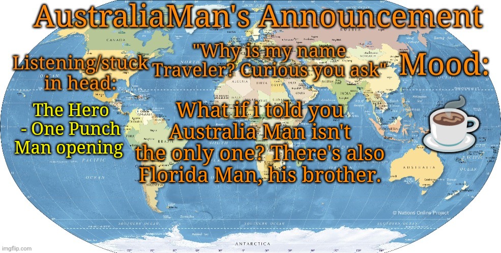 Yeah, also fr one of my friends on roblox is Floridaman, he plays the same games as me | ☕; What if i told you Australia Man isn't the only one? There's also Florida Man, his brother. The Hero - One Punch Man opening | image tagged in australia announcement | made w/ Imgflip meme maker