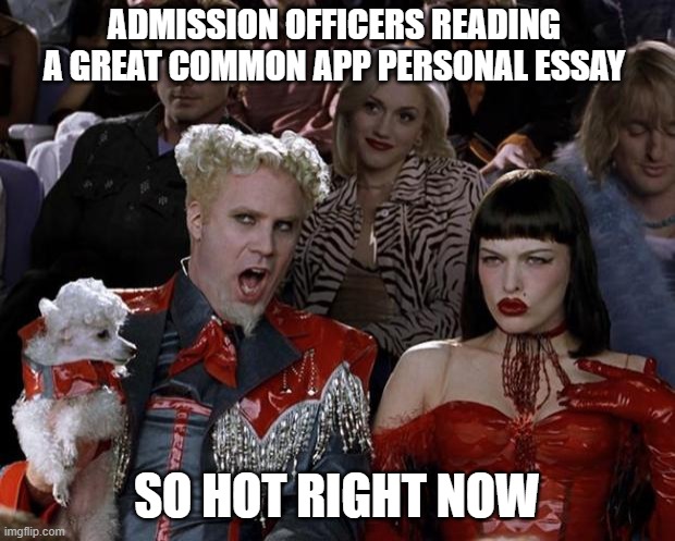 I am lucky that my college doesn't require any Common App Personal Essay | ADMISSION OFFICERS READING A GREAT COMMON APP PERSONAL ESSAY; SO HOT RIGHT NOW | image tagged in memes,mugatu so hot right now | made w/ Imgflip meme maker
