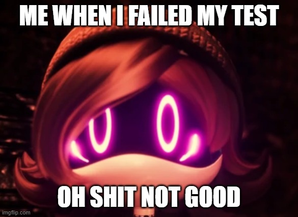 Uzi Shocked in horror | ME WHEN I FAILED MY TEST; OH SHIT NOT GOOD | image tagged in uzi shocked in horror | made w/ Imgflip meme maker