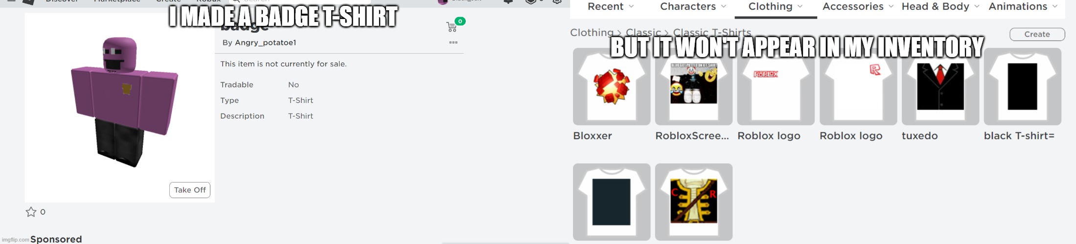 Why won't it appear in my inventory :( | BUT IT WON'T APPEAR IN MY INVENTORY; I MADE A BADGE T-SHIRT | image tagged in bugs,help me | made w/ Imgflip meme maker
