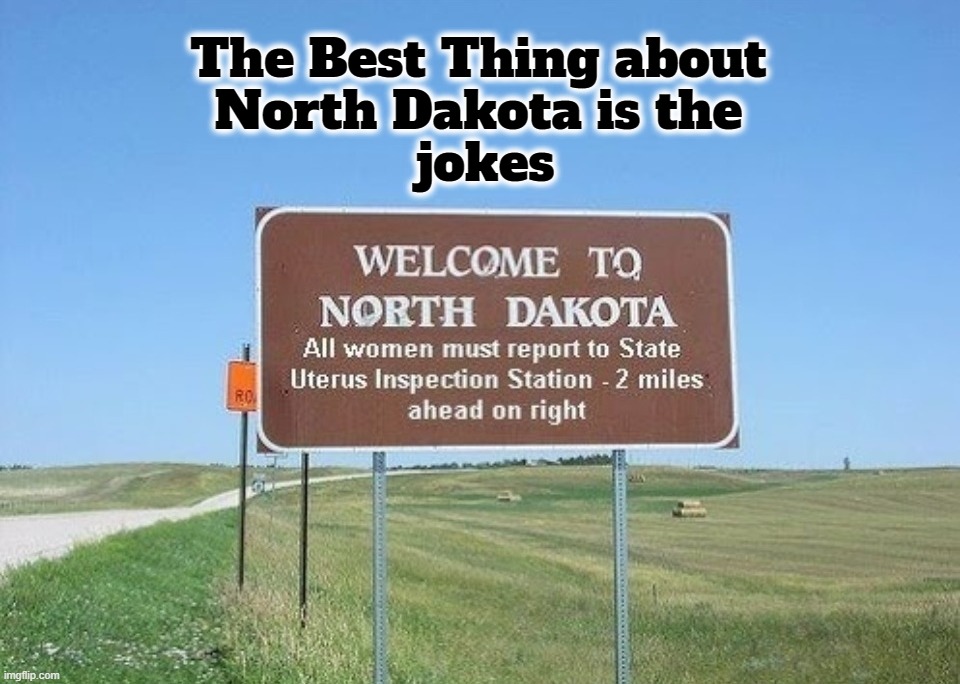 The Best Thing About North Dakota is the Jokes | The Best Thing about 
North Dakota is the 
jokes | image tagged in north dakota,north dakota jokes,norwegians,germans,pollocks | made w/ Imgflip meme maker