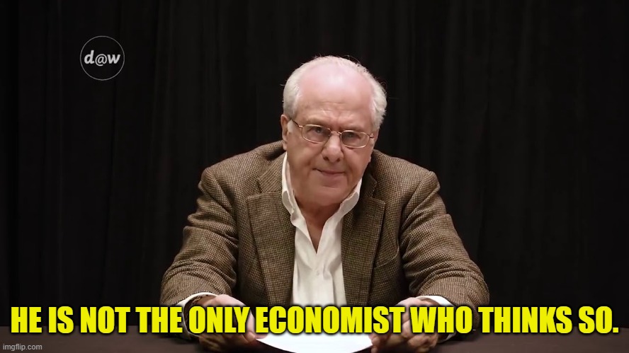 HE IS NOT THE ONLY ECONOMIST WHO THINKS SO. | made w/ Imgflip meme maker