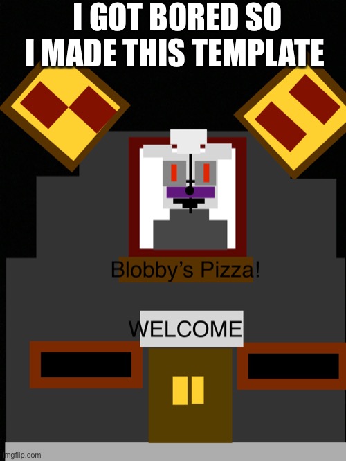 WELCOME TO BLOBBYS PIZZA! | I GOT BORED SO I MADE THIS TEMPLATE | image tagged in blobby s epic pizza | made w/ Imgflip meme maker