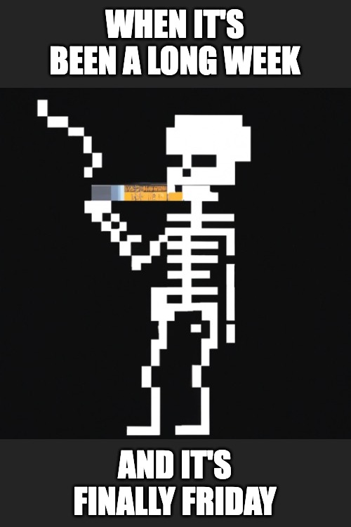 Pixelated Skeleton Smoking | WHEN IT'S BEEN A LONG WEEK; AND IT'S FINALLY FRIDAY | image tagged in pixelated skeleton smoking | made w/ Imgflip meme maker