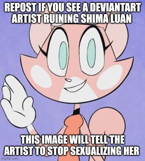 Repost if you see a nsfw artist ruining shima luan | REPOST IF YOU SEE A DEVIANTART ARTIST RUINING SHIMA LUAN; THIS IMAGE WILL TELL THE ARTIST TO STOP SEXUALIZING HER | image tagged in shima luan,deviantart,repost | made w/ Imgflip meme maker