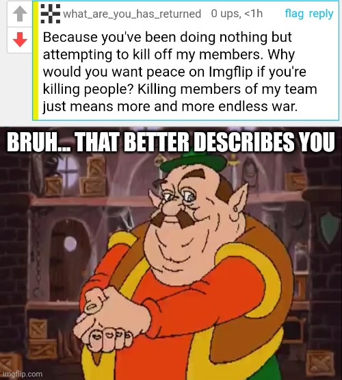 You're the one doing the mindless killing | BRUH... THAT BETTER DESCRIBES YOU | image tagged in morshu | made w/ Imgflip meme maker