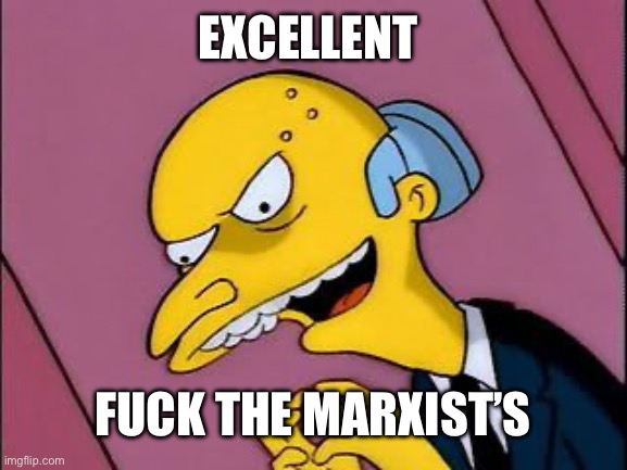 Excellent | EXCELLENT FUCK THE MARXIST’S | image tagged in excellent | made w/ Imgflip meme maker