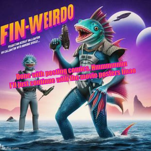 Fin-Weirdo announcement template | Done with posting comics. Hmmmmmm

I'll just continue with the movie posters lmao | image tagged in fin-weirdo announcement template | made w/ Imgflip meme maker