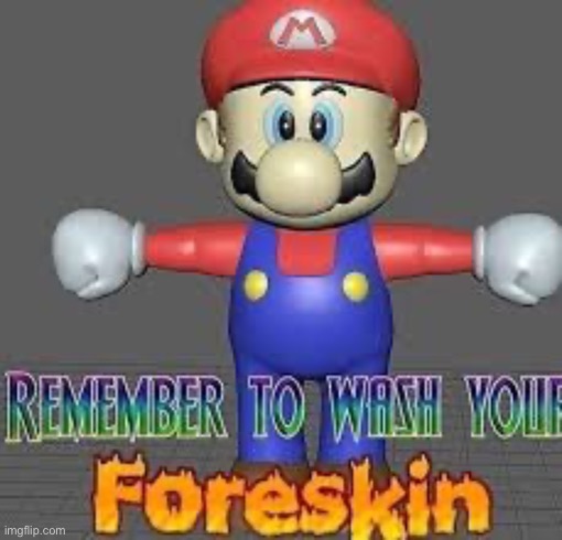 Remember to wash your foreskin | image tagged in mario | made w/ Imgflip meme maker