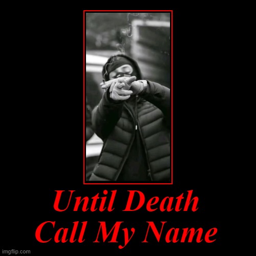 rap | Until Death Call My Name | | image tagged in rap,death,gangsta,hip hop,music meme | made w/ Imgflip demotivational maker