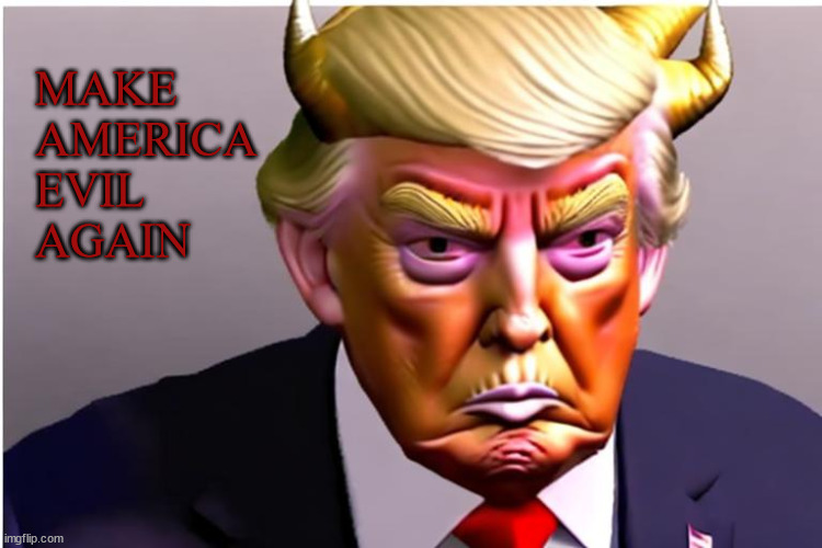 Make America Evil Again | MAKE AMERICA EVIL AGAIN | image tagged in maga,evil,donald trump,trump,donald trump mugshot | made w/ Imgflip meme maker