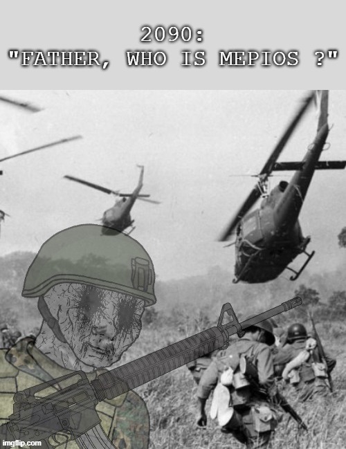 War Is Truly Hell. | 2090:
"FATHER, WHO IS MEPIOS ?" | image tagged in eroican soldier wwiv ptsd flashbacks,pro-fandom,war,memes,war is hell | made w/ Imgflip meme maker