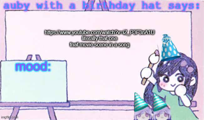 auby with a bday hat | https://www.youtube.com/watch?v=iZ_P3F3nA1U
literally that one fnaf movie scene in a song | image tagged in auby with a bday hat | made w/ Imgflip meme maker