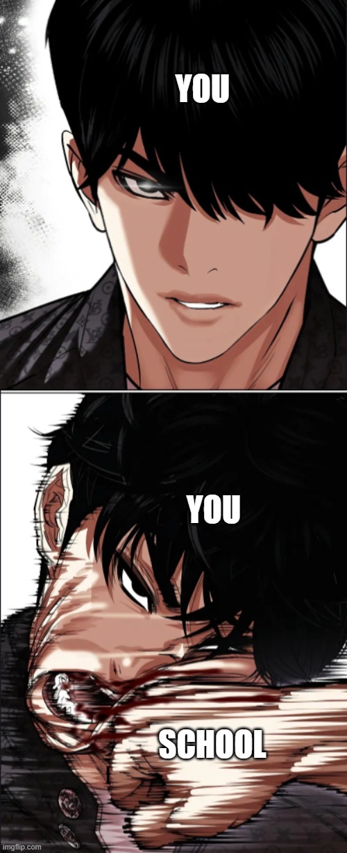 pls stay in school | YOU; YOU; SCHOOL | image tagged in memes,lookism | made w/ Imgflip meme maker