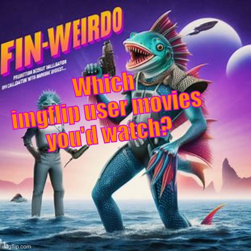 Fin-Weirdo announcement template | Which imgflip user movies you'd watch? | image tagged in fin-weirdo announcement template | made w/ Imgflip meme maker