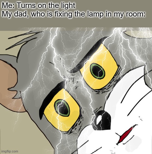 elektrisiti | Me: Turns on the light
My dad, who is fixing the lamp in my room: | image tagged in memes,unsettled tom | made w/ Imgflip meme maker