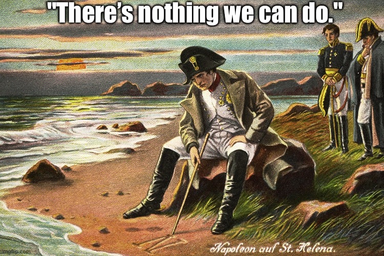There is Nothing We Can Do | "There’s nothing we can do." | image tagged in there is nothing we can do | made w/ Imgflip meme maker