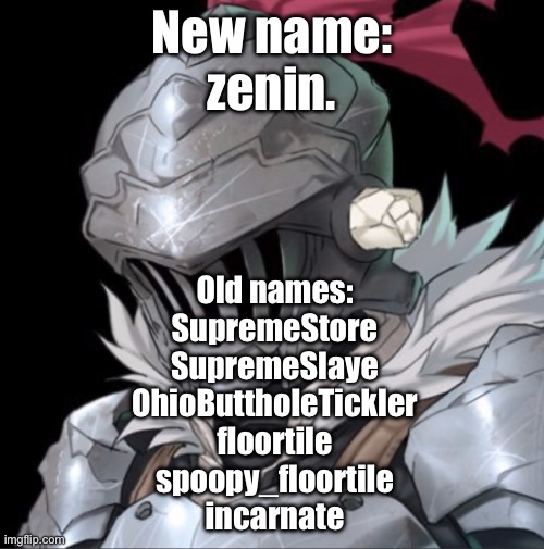 Goblin Slayer | New name:
zenin. Old names:
SupremeStore
SupremeSlaye
OhioButtholeTickler
floortile
spoopy_floortile
incarnate | image tagged in goblin slayer | made w/ Imgflip meme maker