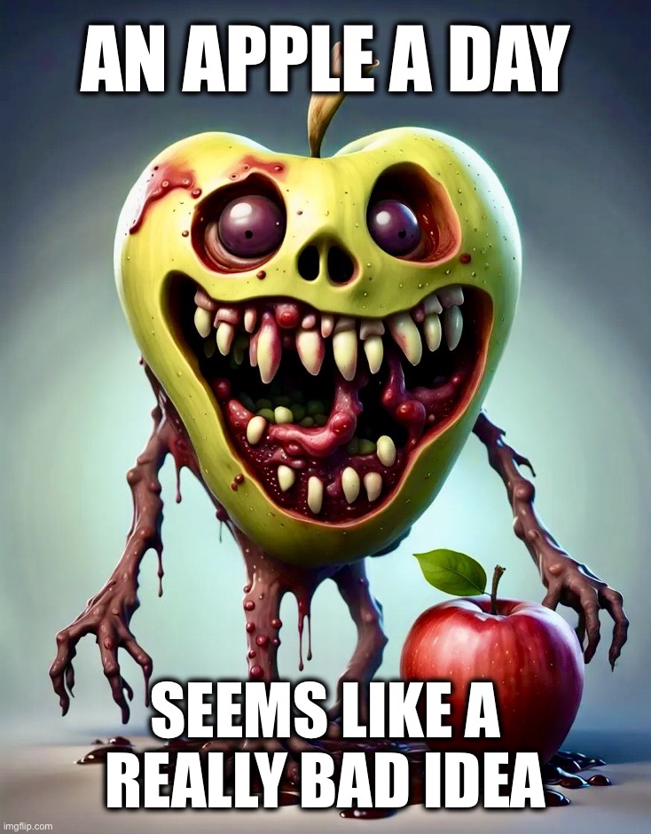 It shouldn’t be chewy, right? | AN APPLE A DAY; SEEMS LIKE A
REALLY BAD IDEA | image tagged in apples,monster,fruit,memes,zombie,bad idea | made w/ Imgflip meme maker