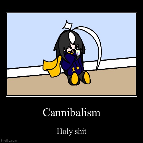 Holy shit | Cannibalism | Holy shit | image tagged in funny,demotivationals | made w/ Imgflip demotivational maker