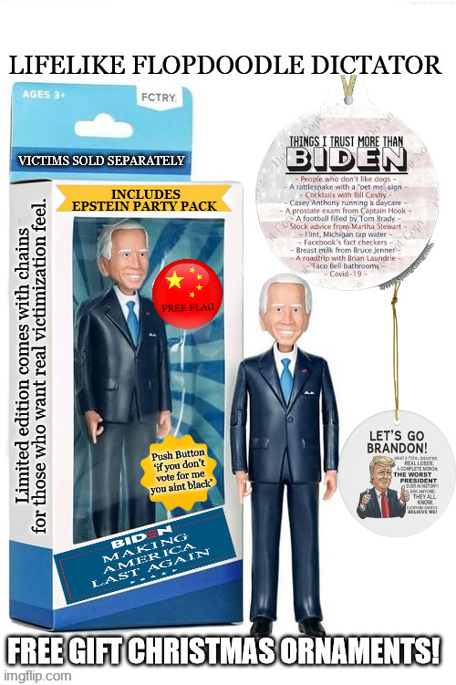 Joe Biden Doll | INCLUDES EPSTEIN PARTY PACK; FREE FLAG; Limited edition comes with chains for those who want real victimization feel. Push Button ‘if you don’t vote for me
you aint black’; FREE GIFT CHRISTMAS ORNAMENTS! | image tagged in trump2024,presidetial election,joe biden,creepy joe biden,biden 2024,joe barbie doll | made w/ Imgflip meme maker