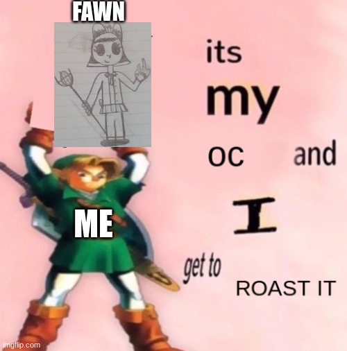 NOBODY TOUCHES MY FAWNY BABY. | FAWN; ME | image tagged in its my oc and i get to roast it,ocs | made w/ Imgflip meme maker