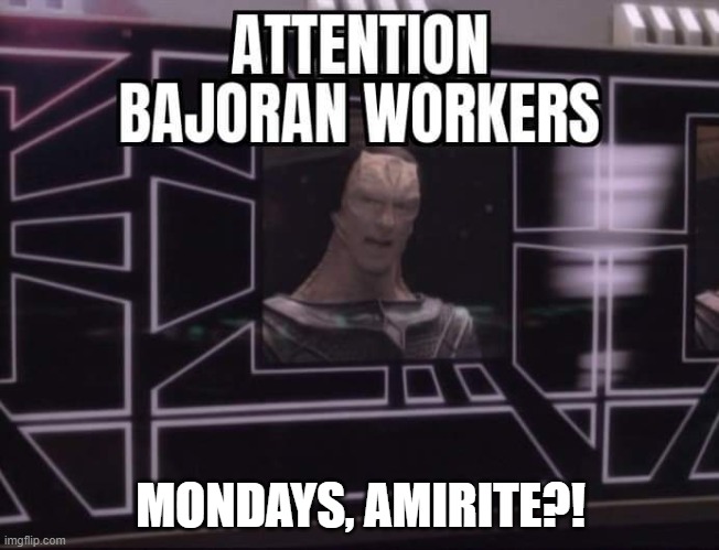 Star Trek Deep Space Nine Gul Dukat Attention Bajoran workers | MONDAYS, AMIRITE?! | image tagged in star trek deep space nine gul dukat attention bajoran workers | made w/ Imgflip meme maker