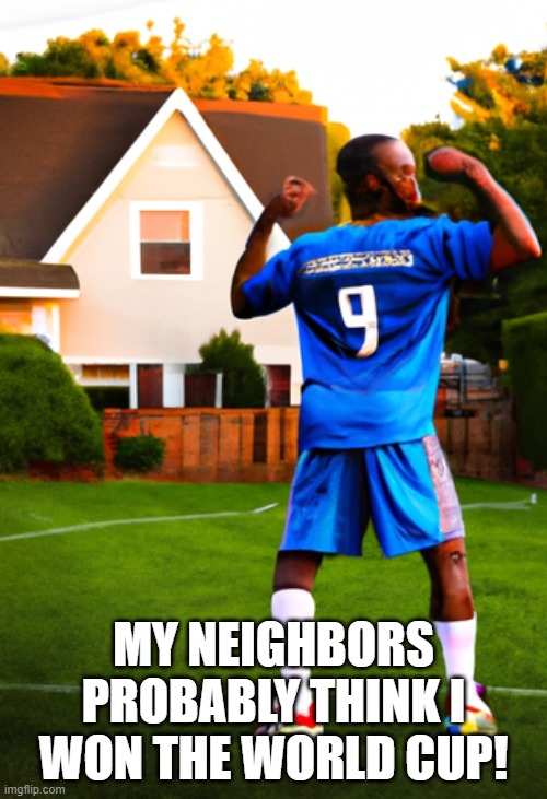 When you finally score a goal in FIFA after 50 failed attempts... | MY NEIGHBORS PROBABLY THINK I WON THE WORLD CUP! | image tagged in fifa,suiiiiii,sewey,cristiano ronaldo,messi | made w/ Imgflip meme maker