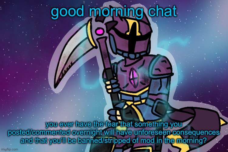 the guy | good morning chat; you ever have the fear that something you posted/commented overnight will have unforeseen consequences and that you’ll be banned/stripped of mod in the morning? | image tagged in the guy | made w/ Imgflip meme maker