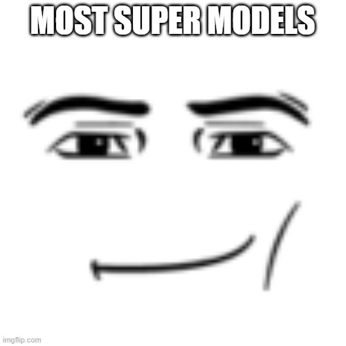 man face | MOST SUPER MODELS | image tagged in man face | made w/ Imgflip meme maker