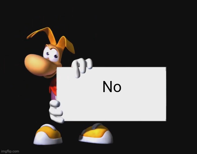 Rayman holding a sign | No | image tagged in rayman holding a sign | made w/ Imgflip meme maker