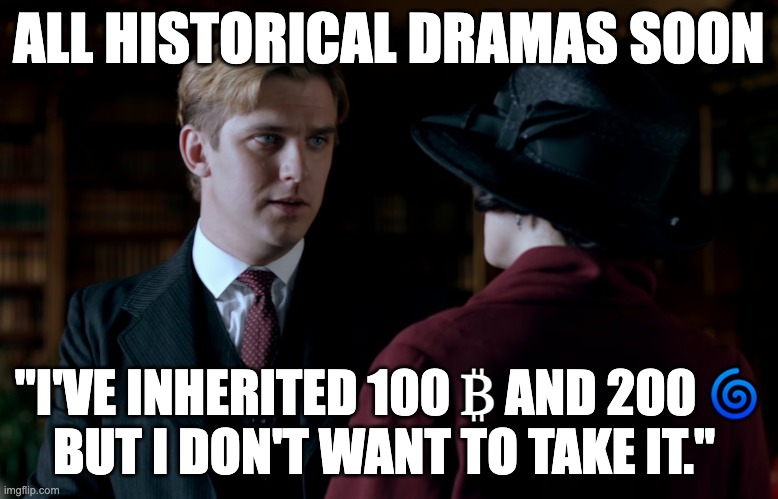 Matthew Crawley declines inheritance (BTC and ZEPH) | ALL HISTORICAL DRAMAS SOON; "I'VE INHERITED 100 ₿ AND 200 🌀
BUT I DON'T WANT TO TAKE IT." | image tagged in bitcoin,crypto,cryptocurrency,downton abbey | made w/ Imgflip meme maker