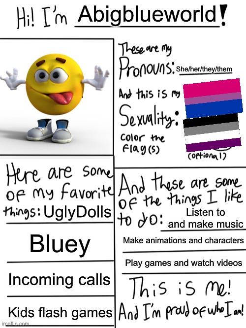Hi | Abigblueworld; She/her/they/them; UglyDolls; Listen to and make music; Bluey; Make animations and characters; Play games and watch videos; Incoming calls; Kids flash games | image tagged in lgbtq stream account profile,bisexual,asexual | made w/ Imgflip meme maker