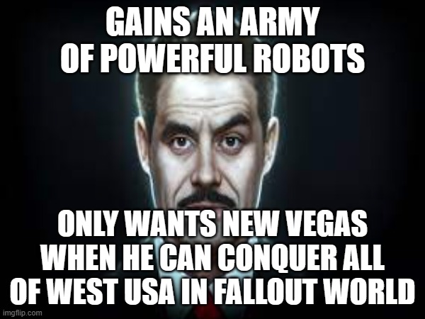 GAINS AN ARMY OF POWERFUL ROBOTS; ONLY WANTS NEW VEGAS WHEN HE CAN CONQUER ALL OF WEST USA IN FALLOUT WORLD | made w/ Imgflip meme maker