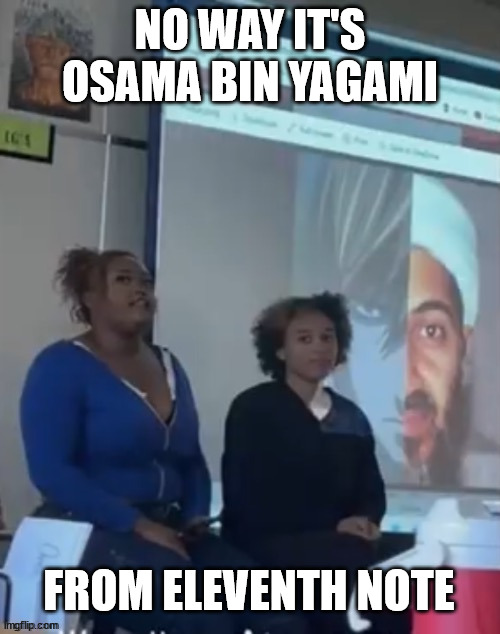 osama bin light | NO WAY IT'S OSAMA BIN YAGAMI; FROM ELEVENTH NOTE | image tagged in osama bin light | made w/ Imgflip meme maker