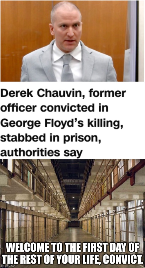 Orange is the New Blue | WELCOME TO THE FIRST DAY OF THE REST OF YOUR LIFE, CONVICT. | image tagged in prison,derek chauvin,george floyd,say his name,blue lives murder | made w/ Imgflip meme maker